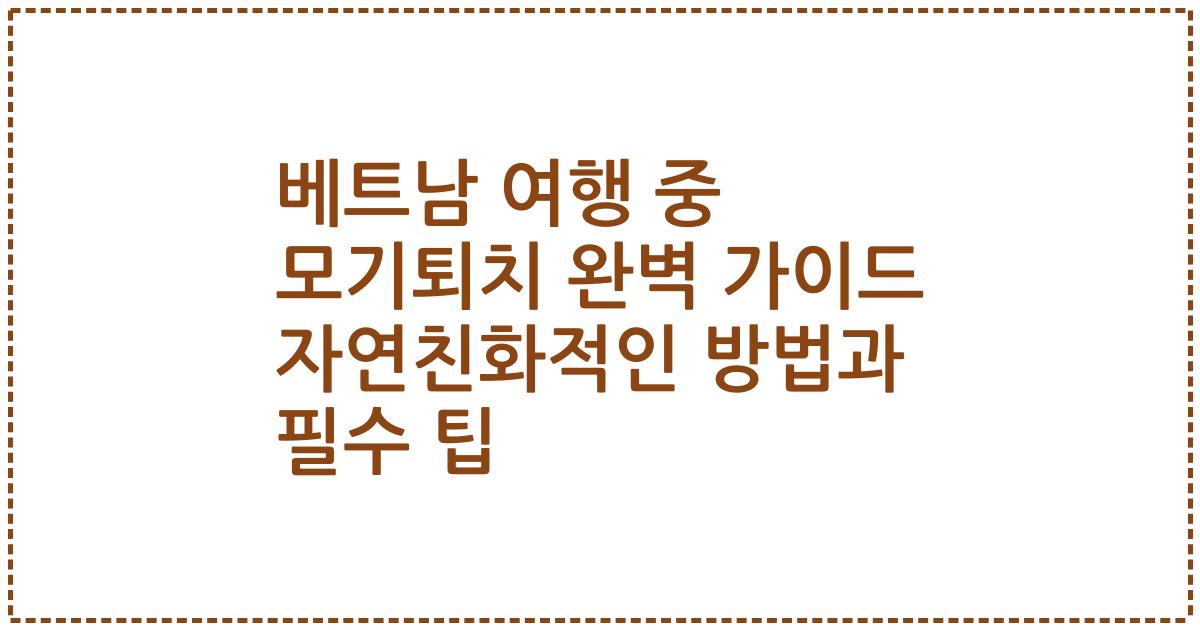 베트남 여행 중 모기퇴치 완벽 가이드 자연친화적인 방법과 필수 팁