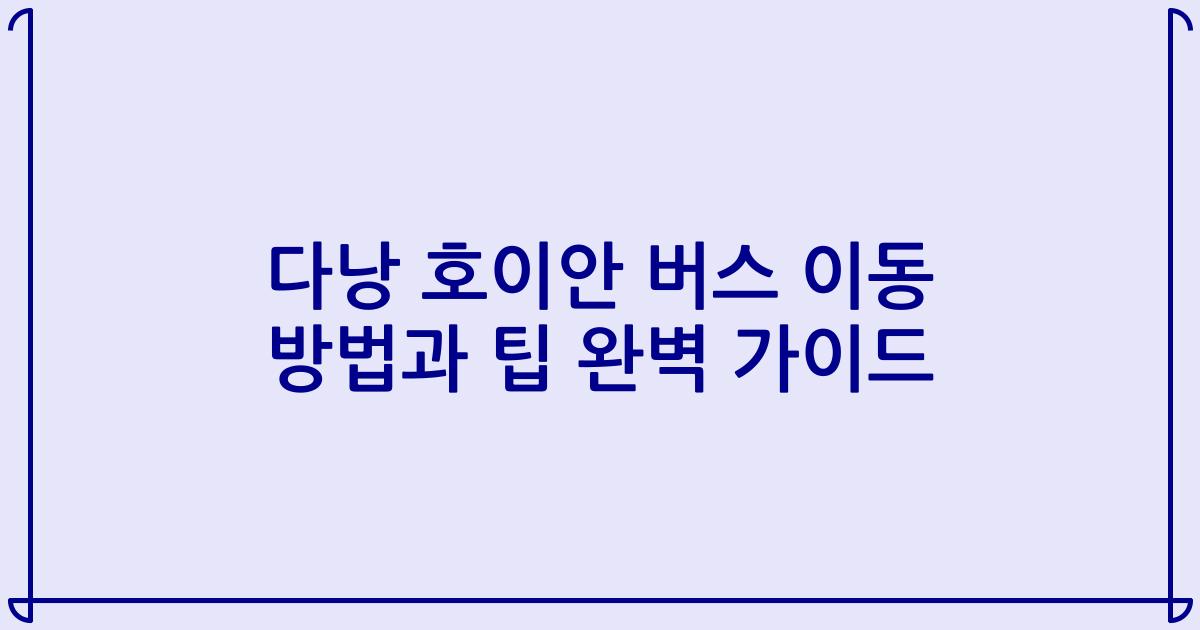 다낭 호이안 버스 이동 방법과 팁 완벽 가이드