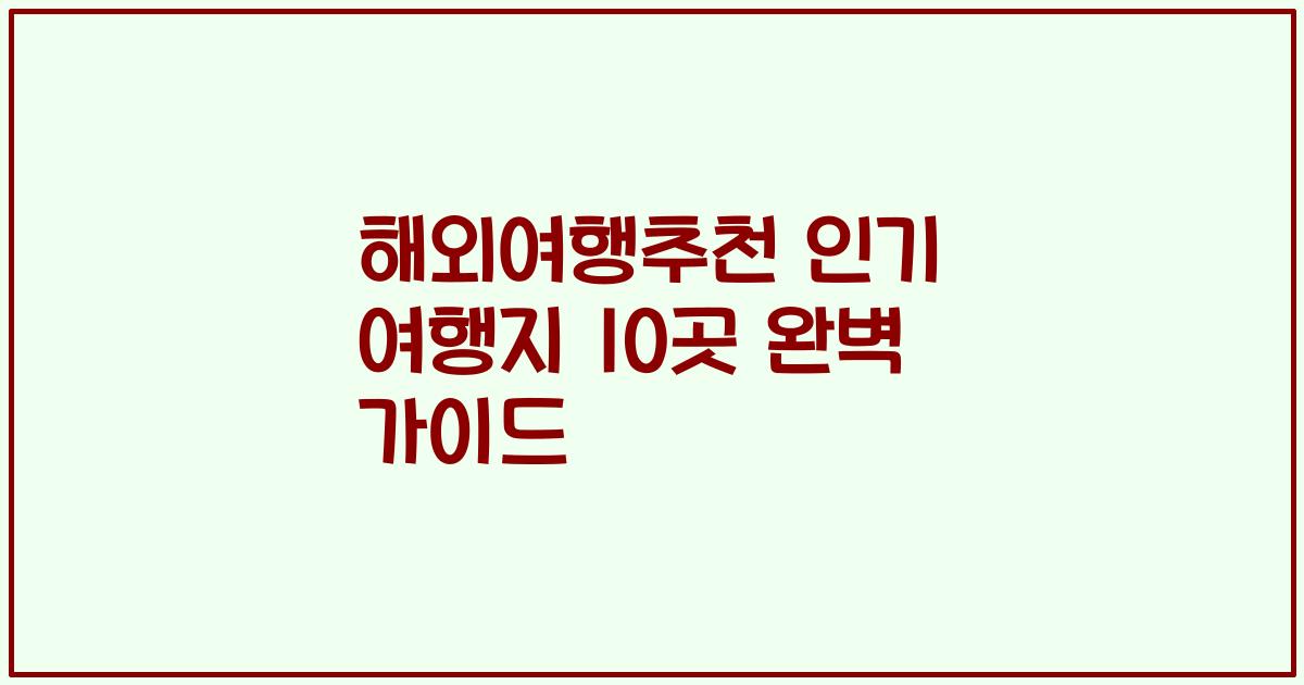 해외여행추천 인기 여행지 10곳 완벽 가이드