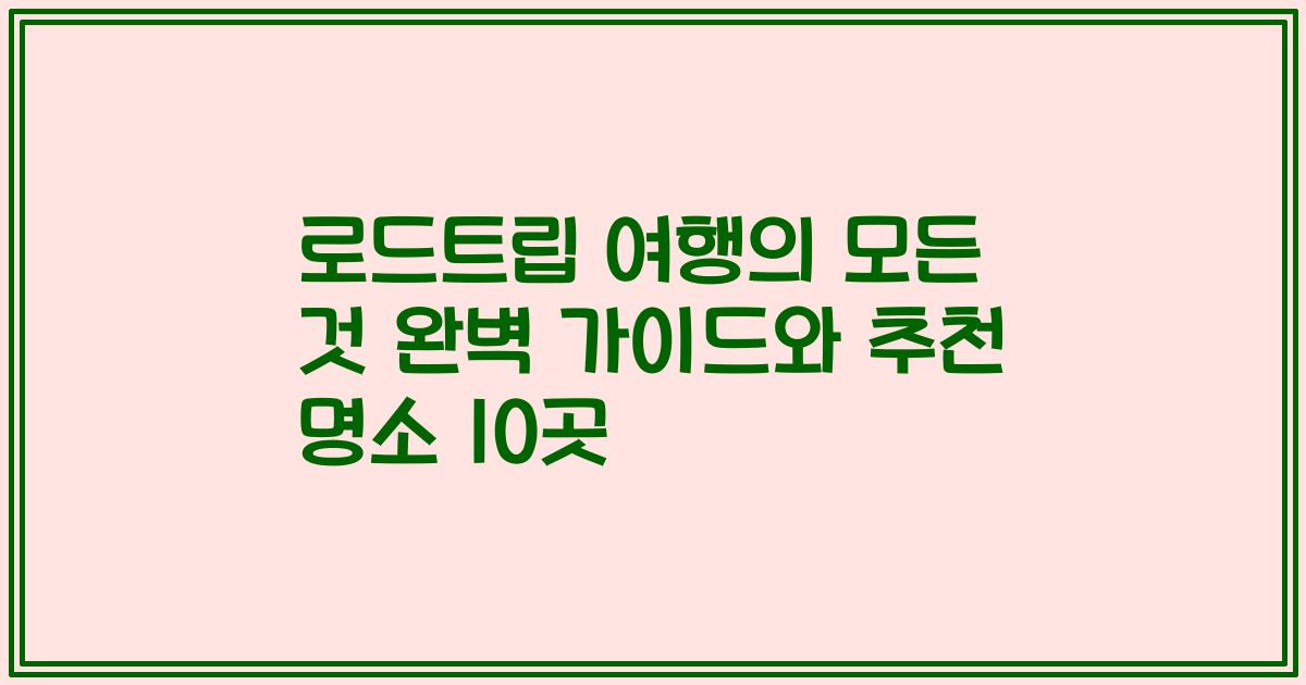 로드트립 여행의 모든 것 완벽 가이드와 추천 명소 10곳