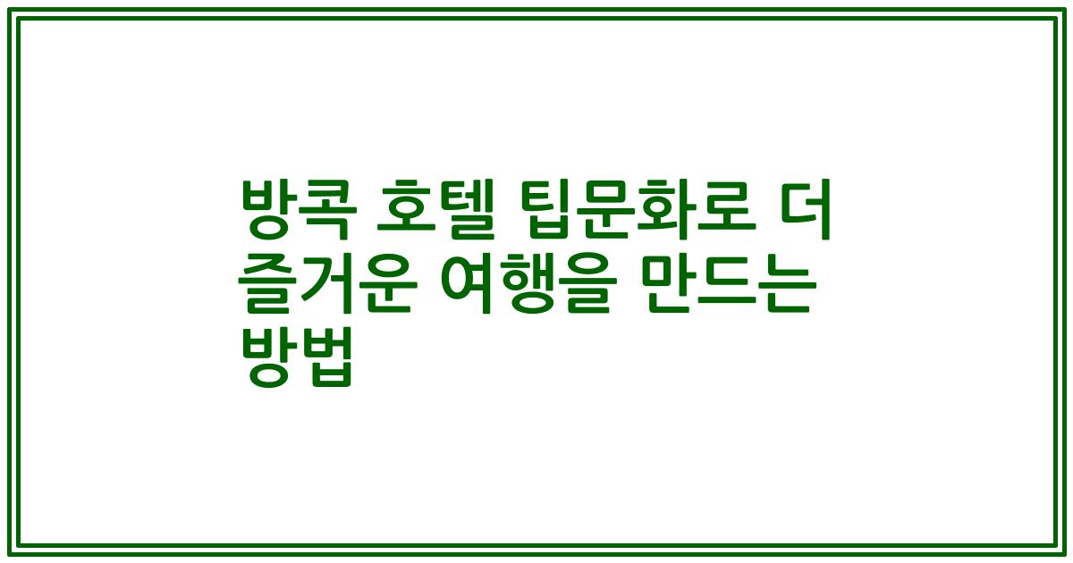 방콕 호텔 팁문화로 더 즐거운 여행을 만드는 방법
