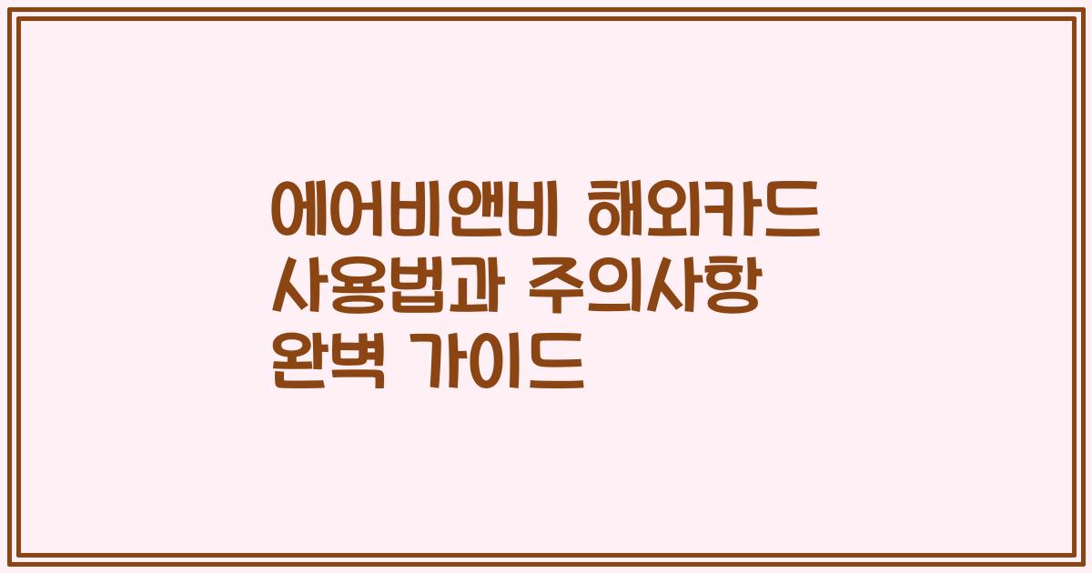 에어비앤비 해외카드 사용법과 주의사항 완벽 가이드