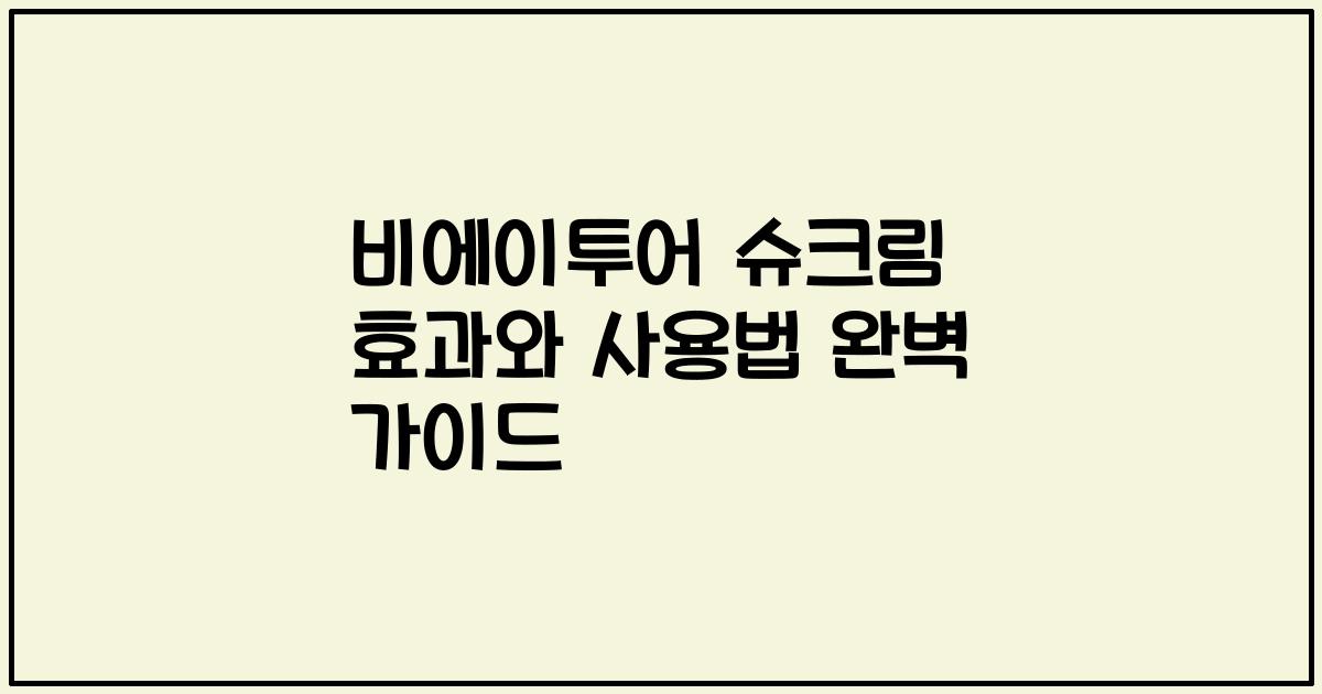 비에이투어 슈크림 효과와 사용법 완벽 가이드