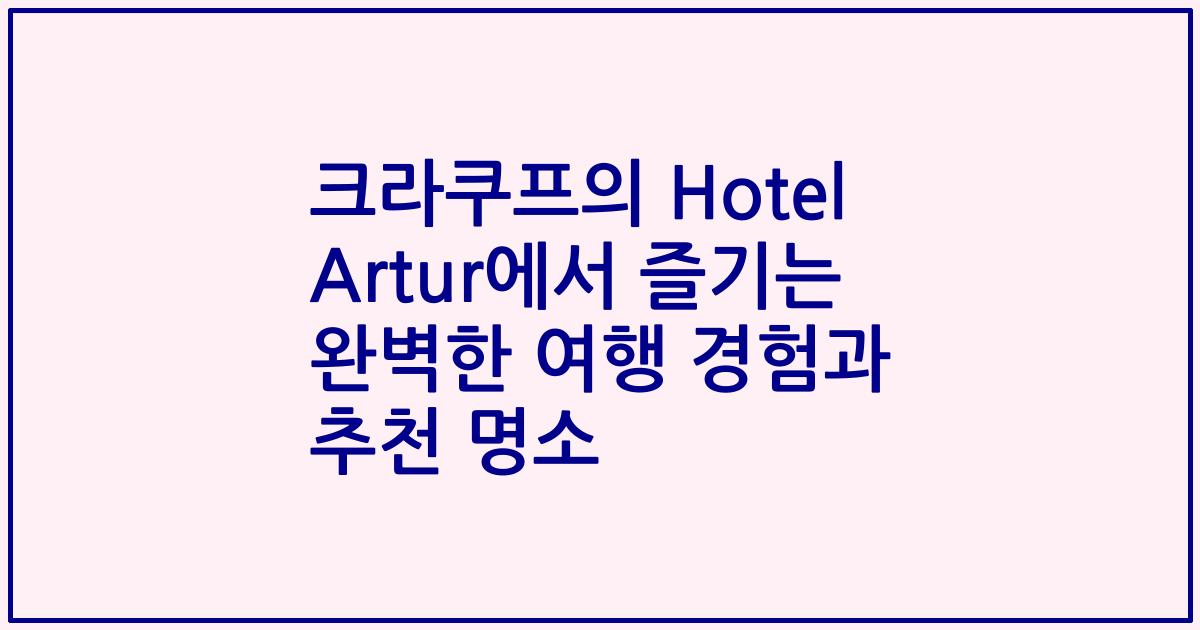 크라쿠프의 Hotel Artur에서 즐기는 완벽한 여행 경험과 추천 명소