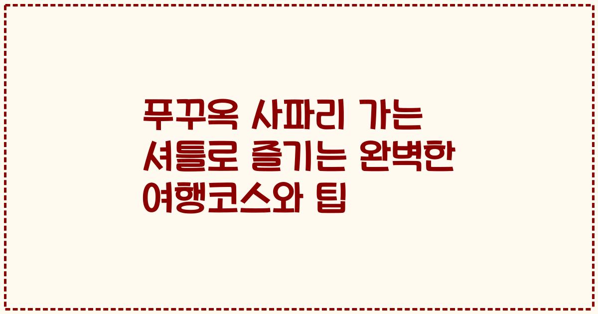 푸꾸옥 사파리 가는 셔틀로 즐기는 완벽한 여행코스와 팁