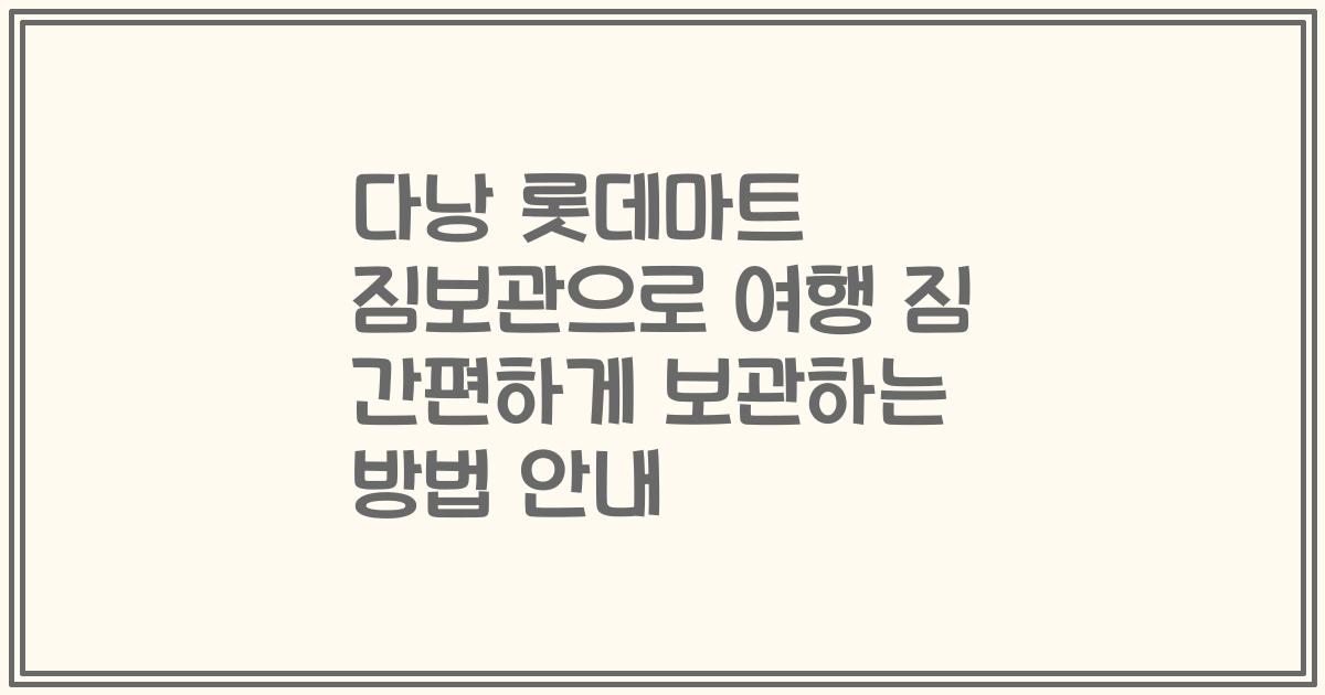 다낭 롯데마트 짐보관으로 여행 짐 간편하게 보관하는 방법 안내