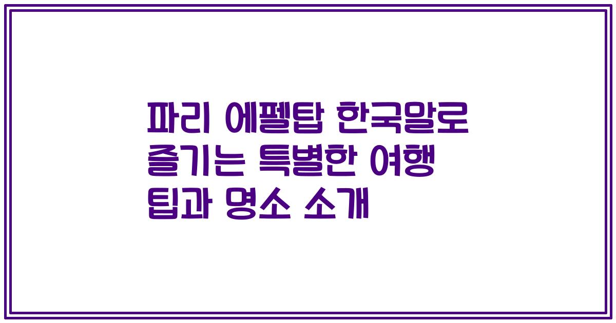 파리 에펠탑 한국말로 즐기는 특별한 여행 팁과 명소 소개