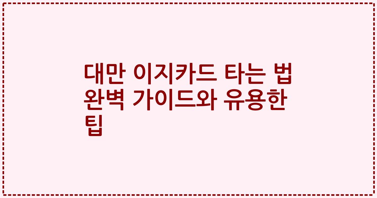 대만 이지카드 타는 법 완벽 가이드와 유용한 팁