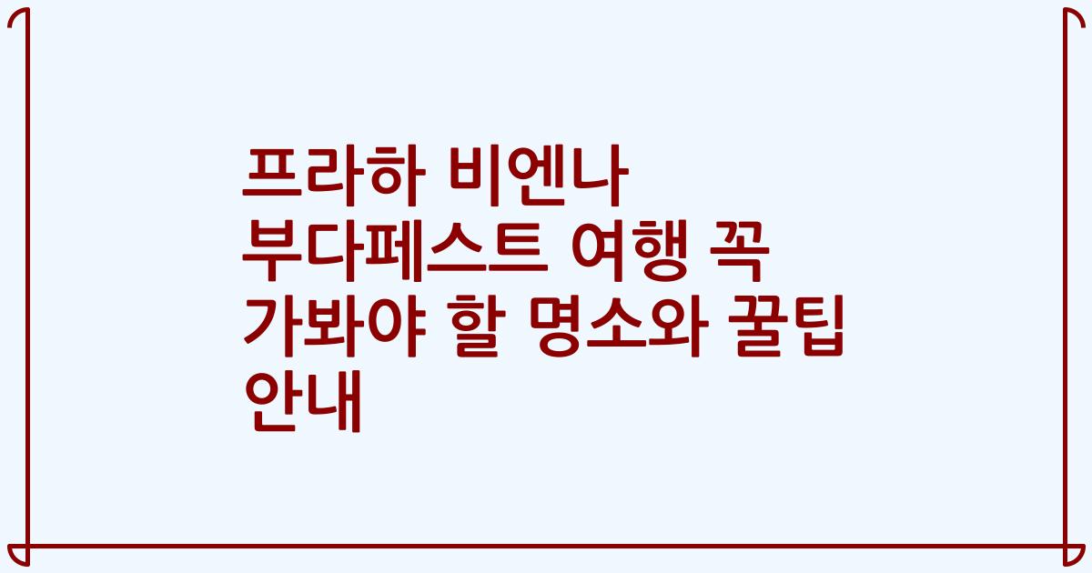 프라하 비엔나 부다페스트 여행 꼭 가봐야 할 명소와 꿀팁 안내