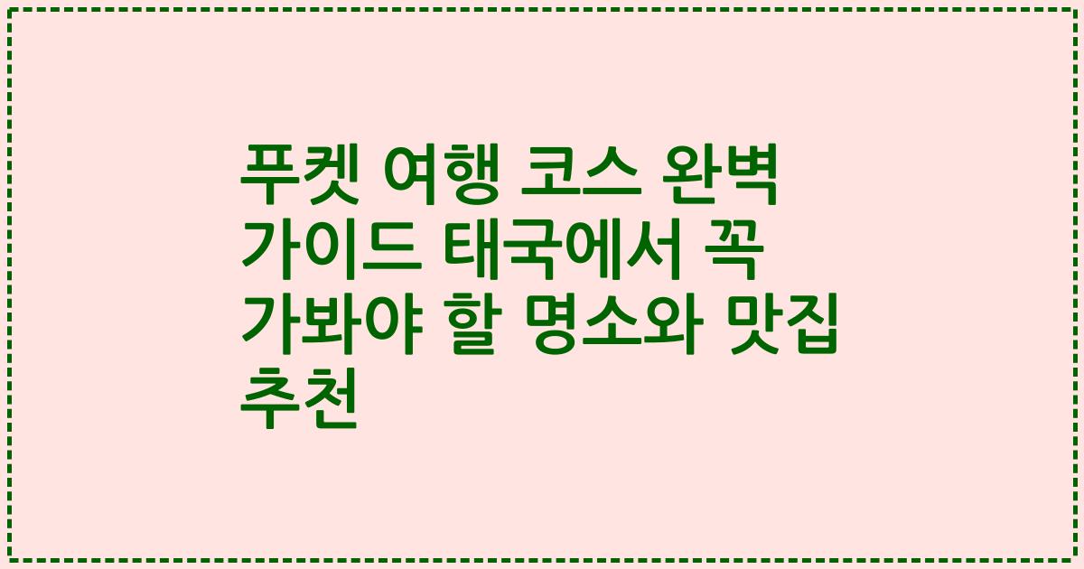 푸켓 여행 코스 완벽 가이드 태국에서 꼭 가봐야 할 명소와 맛집 추천