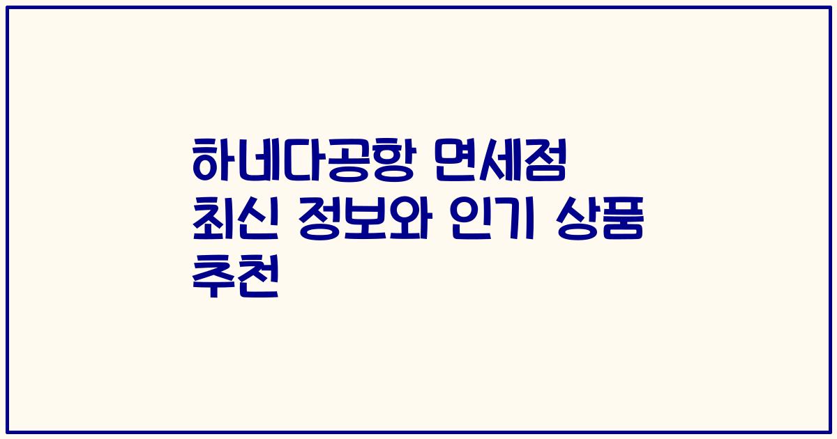 하네다공항 면세점 최신 정보와 인기 상품 추천