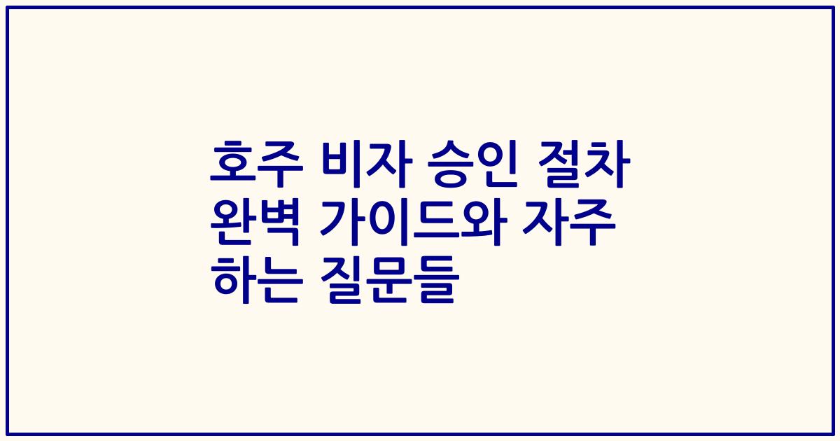 호주 비자 승인 절차 완벽 가이드와 자주 하는 질문들