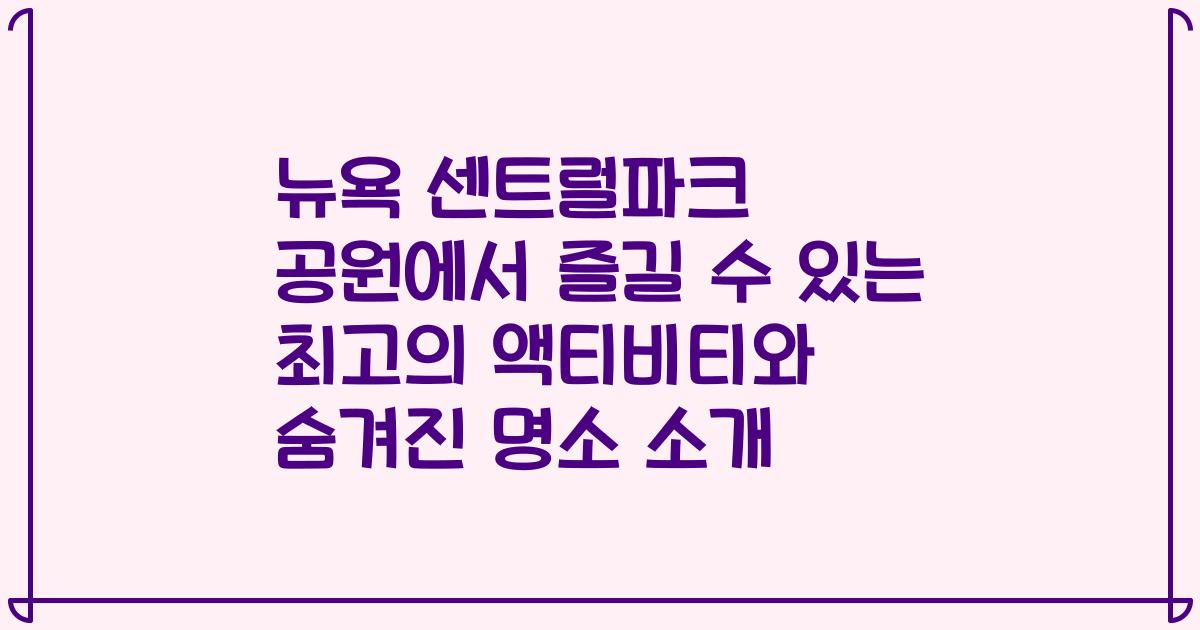 뉴욕 센트럴파크 공원에서 즐길 수 있는 최고의 액티비티와 숨겨진 명소 소개