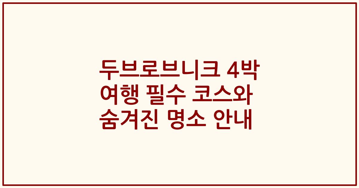 두브로브니크 4박 여행 필수 코스와 숨겨진 명소 안내